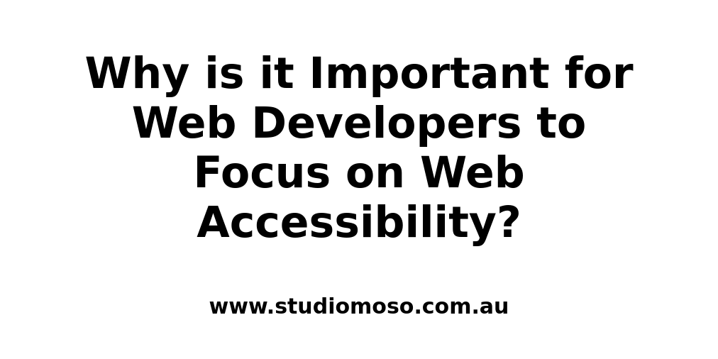 why-is-it-important-for-web-developers-to-focus-on-web-accessibility